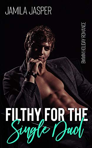 Filthy For The Single Dad: A Holiday Romance (Bwwm Holiday Romance Series)