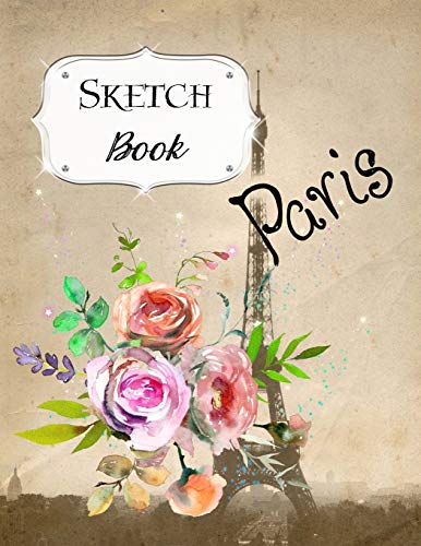 Sketch Book: Paris | Sketchbook | Scetchpad For Drawing Or Doodling | Notebook Pad For Creative Artists | #2 Floral Flowers