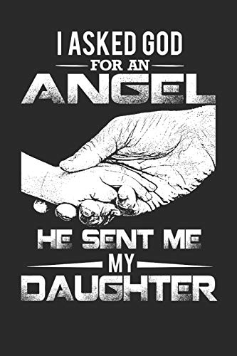 I Asked God For An Angel He Sent Me My Daughter: 120 Pages 6" X 9"