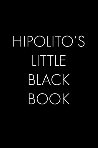 Hipolito's Little Black Book: The Perfect Dating Companion For A Handsome Man Named Hipolito. A Secret Place For Names, Phone Numbers, And Addresses.