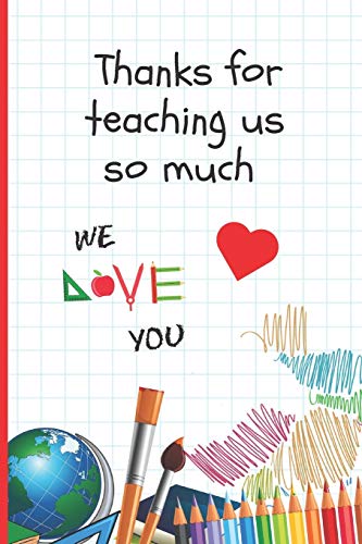 Thanks For Teaching Us So Much: 6" X 9" Blank Lined Notebook 120 Pgs. Journal, Diary. Creative End Of Term Gift For Teachers.