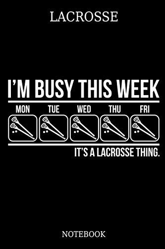 Lacrosse I?M Busy This Week Mon Tue Wed Thu Fri It?S A Lacrosse Thing. Notebook: Great Gift Idea For Lacrosse Player And Coaches(6X9 Û 100 Pages Dot Gride)