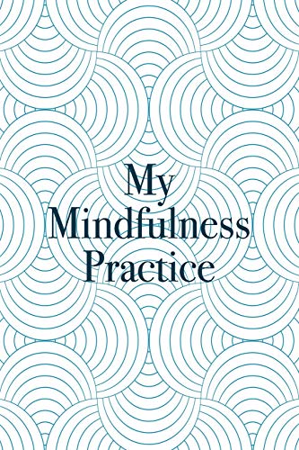My Mindfulness Practice: Daily Positivity For A Happier And More Fulfilling Life - Daily Appreciation And Reflection