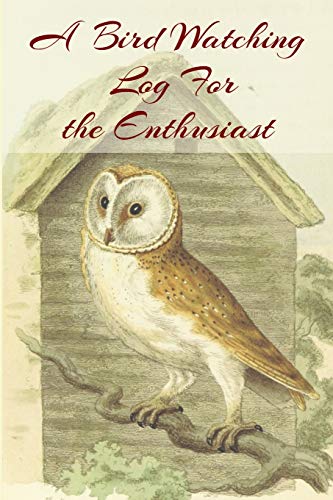 A Bird Watching Log For The Enthusiast: A Vintage Style Field Guide Notebook For Owl Sport And Outdoors Ornithology Lovers