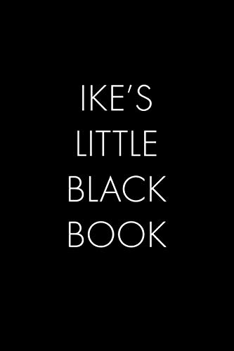 Ike's Little Black Book: The Perfect Dating Companion For A Handsome Man Named Ike. A Secret Place For Names, Phone Numbers, And Addresses.