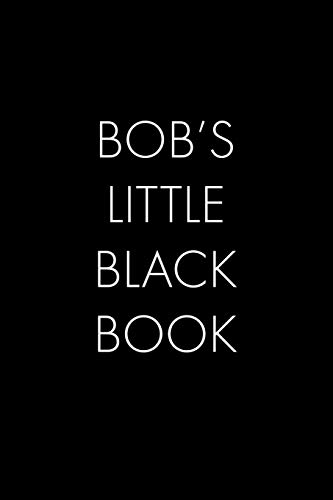 Bob's Little Black Book: The Perfect Dating Companion For A Handsome Man Named Bob. A Secret Place For Names, Phone Numbers, And Addresses.
