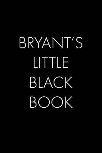 Bryant's Little Black Book: The Perfect Dating Companion For A Handsome Man Named Bryant. A Secret Place For Names, Phone Numbers, And Addresses.