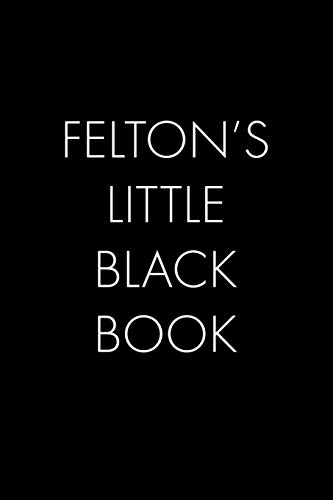Felton's Little Black Book: The Perfect Dating Companion For A Handsome Man Named Felton. A Secret Place For Names, Phone Numbers, And Addresses.