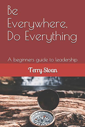 Be Everywhere, Do Everything: A Beginners Guide To Leadership