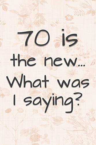 70 Is The New... What Was I Saying?: Funny 70 Year Old Gag Gift For Women
