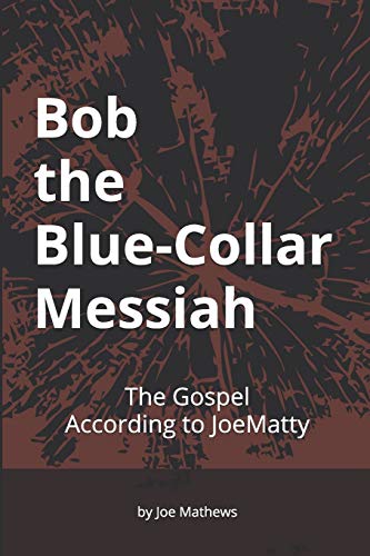 Bob The Blue-Collar Messiah: The Gospel According To Joematty