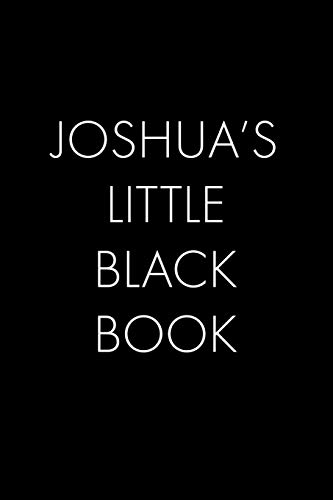 Joshua's Little Black Book: The Perfect Dating Companion For A Handsome Man Named Joshua. A Secret Place For Names, Phone Numbers, And Addresses.
