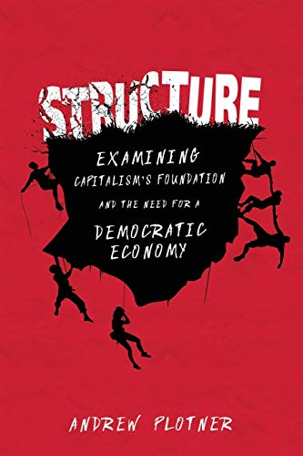 Structure: Examining Capitalism's Foundation and the Need for a Democratic Economy
