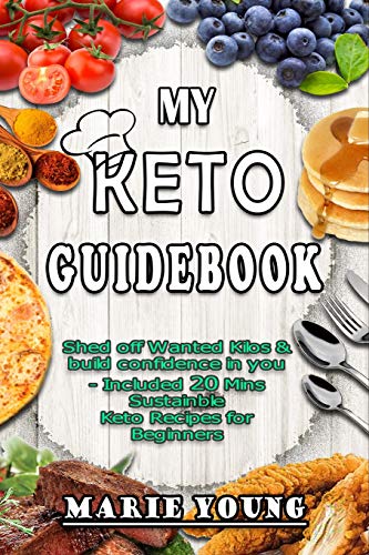 My Keto Guidebook: Shed Off Wanted Kilos And Build Confidence In You Û Included 20 Mins Sustainable Keto Recipes For Beginners
