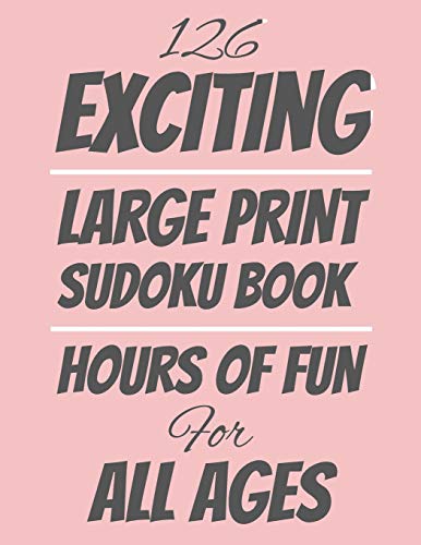 126 Exciting Large Print Sudoku Book: Hours Of Fun Fur All Ages, 126 Pages, Soft Matte Cover, 8.5 X 11 - 9781074450144