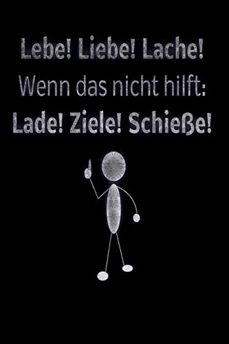 Lebe! Liebe! Lache! Wenn Das Nicht Hilft: Lade! Ziele! Schie?E!: Liniertes Tagebuch Mit 120 Seiten | 6X9 Zoll | Tagebuch, Notizbuch, Schulheft Uvm. | Lustig (German Edition)