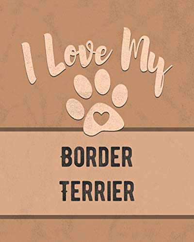 I Love My Border Terrier: Keep Track Of Your Dog's Life, Vet, Health, Medical, Vaccinations And More For The Pet You Love