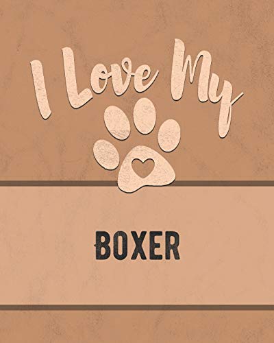I Love My Boxer: Keep Track Of Your Dog's Life, Vet, Health, Medical, Vaccinations And More For The Pet You Love