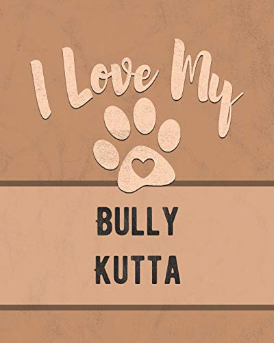 I Love My Bully Kutta: Keep Track Of Your Dog's Life, Vet, Health, Medical, Vaccinations And More For The Pet You Love