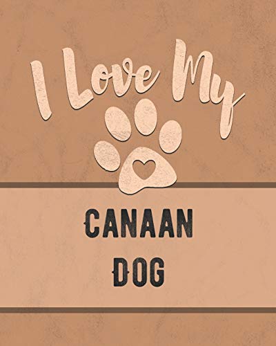 I Love My Canaan Dog: Keep Track Of Your Dog's Life, Vet, Health, Medical, Vaccinations And More For The Pet You Love