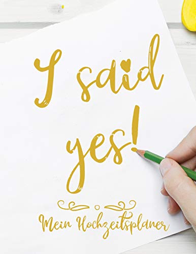 I Said Yes! - Mein Hochzeitsplaner: 8.5" X 11" 100 Seiten Hochzeitsplaner I Hilft Beim Planen Und Organisieren Deiner Hochzeit I Checklisten I Budget I G?steliste I Sitzplan (German Edition)