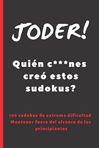 Joder! Qui?N C***Nes Cre? Estos Sudokus?: 100 Sudokus De Dificultad Elevada. Incluye Soluciones. Regalo Original. Juegos De L?Gica E Ingenio. Ejercita Tu Mente. Pasatiempos. (Spanish Edition)