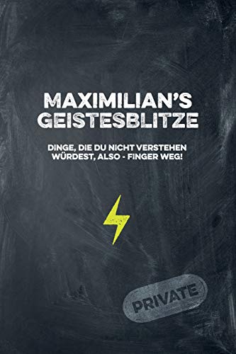 Maximilian's Geistesblitze - Dinge, Die Du Nicht Verstehen W?rdest, Also - Finger Weg! Private: Cooles Notizbuch Ca. A5 F?r Alle M?nner 108 Seiten Mit Punkteraster (German Edition)