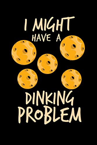 I Might Have Dinking Problem: 120 Pages I 6X9 I Dot Grid I Funny Pickleball Gifts For Sport Enthusiasts