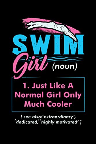 Swim Girl (Noun) 1. Just A Normal Girl Only Much Cooler See Also Extraordinary Dedicated Highly Motivated: 120 Pages I 6X9 I Dot Grid I Funny Swimming & Water Sports Gifts