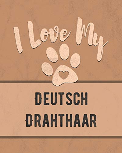 I Love My Deutsch Drahthaar: Keep Track Of Your Dog's Life, Vet, Health, Medical, Vaccinations And More For The Pet You Love