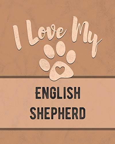 I Love My English Shepherd: Keep Track Of Your Dog's Life, Vet, Health, Medical, Vaccinations And More For The Pet You Love