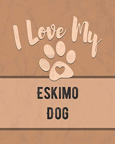 I Love My Eskimo Dog: Keep Track Of Your Dog's Life, Vet, Health, Medical, Vaccinations And More For The Pet You Love