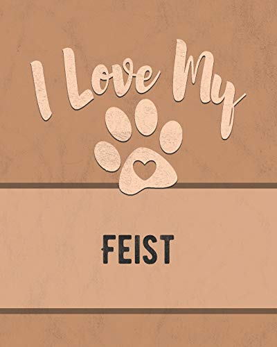 I Love My Feist: Keep Track Of Your Dog's Life, Vet, Health, Medical, Vaccinations And More For The Pet You Love