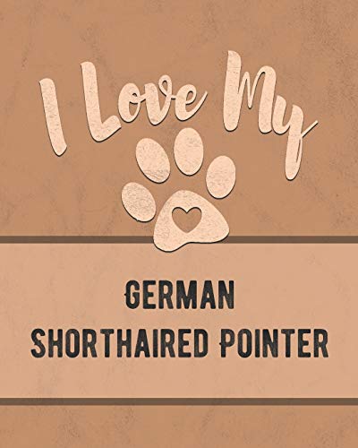I Love My German Shorthaired Pointer: For The Pet You Love, Track Vet, Health, Medical, Vaccinations And More In This Book