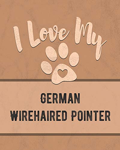 I Love My German Wirehaired Pointer: For The Pet You Love, Track Vet, Health, Medical, Vaccinations And More In This Book