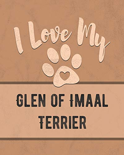 I Love My Glen Of Imaal Terrier: For The Pet You Love, Track Vet, Health, Medical, Vaccinations And More In This Book