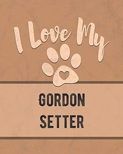 I Love My Gordon Setter: For The Pet You Love, Track Vet, Health, Medical, Vaccinations And More In This Book