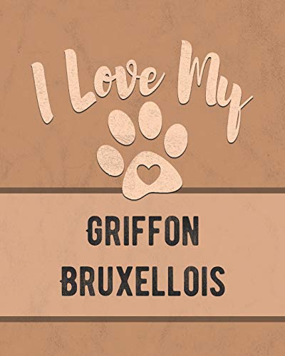 I Love My Griffon Bruxellois: For The Pet You Love, Track Vet, Health, Medical, Vaccinations And More In This Book