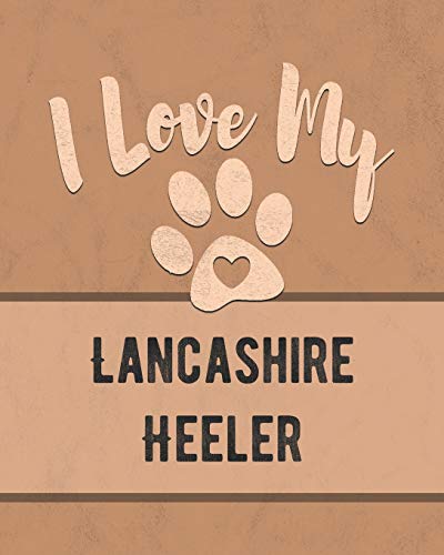 I Love My Lancashire Heeler: For The Pet You Love, Track Vet, Health, Medical, Vaccinations And More In This Book