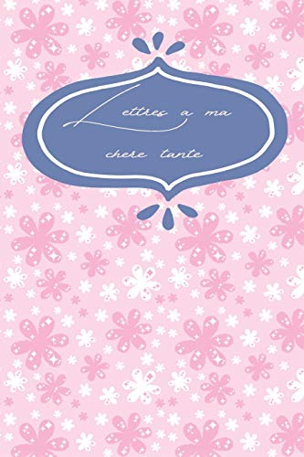Lettres ? Ma Ch?re Tante: Lettres ? Ma Tante | Un Beau Cadeau D'Amour Pour Un Anniversaire Ou No?l | Un Album M?morable (French Edition)