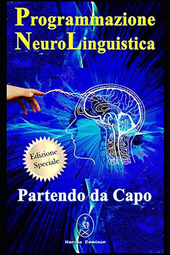Programmazione Neurolinguistica. Partendo Da Capo ? Edizione Speciale (Italian Edition)