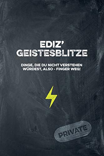 Ediz' Geistesblitze - Dinge, Die Du Nicht Verstehen W?rdest, Also - Finger Weg! Private: Cooles Notizbuch Ca. A5 F?r Alle M?nner 108 Seiten Mit Punkteraster (German Edition)