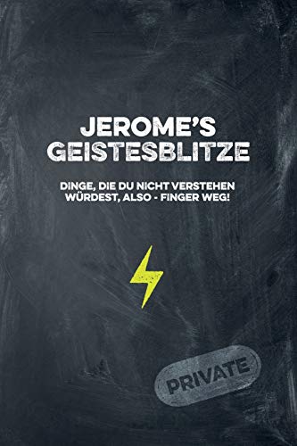 Jerome's Geistesblitze - Dinge, Die Du Nicht Verstehen W?rdest, Also - Finger Weg! Private: Cooles Notizbuch Ca. A5 F?r Alle M?nner 108 Seiten Mit Punkteraster (German Edition)