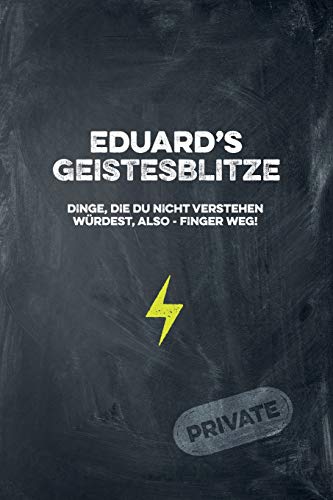 Eduard's Geistesblitze - Dinge, Die Du Nicht Verstehen W?rdest, Also - Finger Weg! Private: Cooles Notizbuch Ca. A5 F?r Alle M?nner 108 Seiten Mit Punkteraster (German Edition)