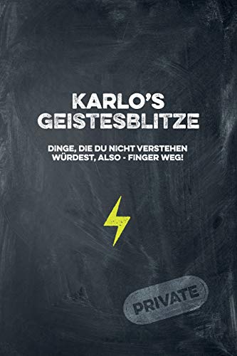 Karlo's Geistesblitze - Dinge, Die Du Nicht Verstehen W?rdest, Also - Finger Weg! Private: Cooles Notizbuch Ca. A5 F?r Alle M?nner 108 Seiten Mit Punkteraster (German Edition)