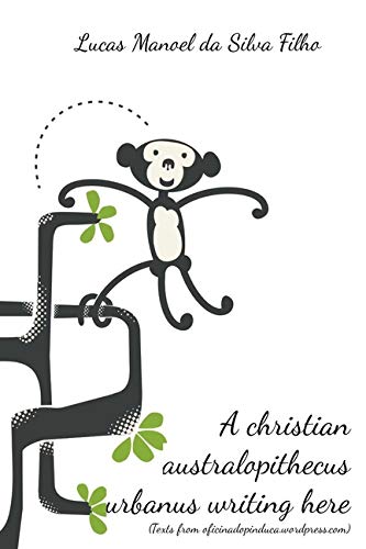A christian australopithecus urbanus writing here: (Texts from oficinadopinduca.wordpress.com)