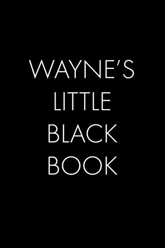 Wayne's Little Black Book: The Perfect Dating Companion For A Handsome Man Named Wayne. A Secret Place For Names, Phone Numbers, And Addresses.
