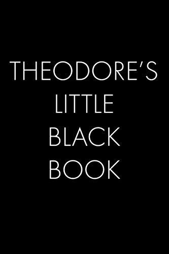 Theodore's Little Black Book: The Perfect Dating Companion For A Handsome Man Named Theodore. A Secret Place For Names, Phone Numbers, And Addresses.