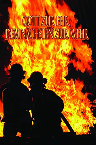 Gott Zur Ehr, Dem N?Chsten Zur Wehr: Einsatztagebuch F?r Echte Feuerwehrm?nner Und Feuerwehrfrauen (German Edition)