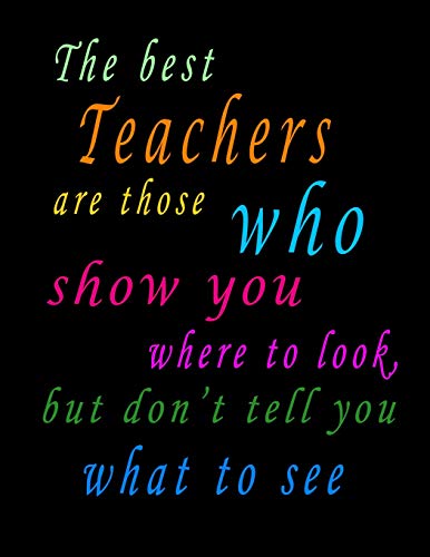 The Best Teachers Are Those Who Show You Where To Look, But Don?t Tell You What To See